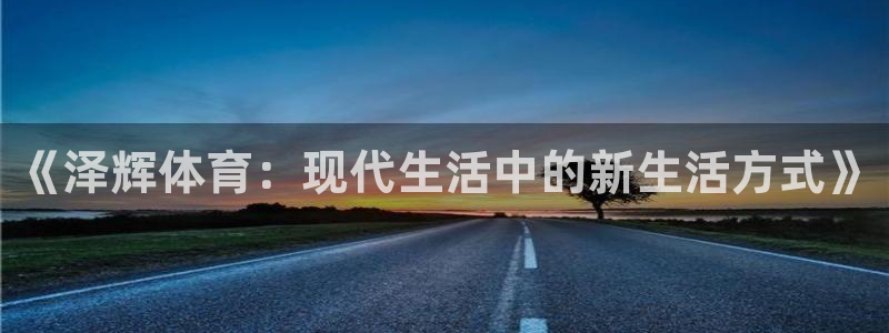 u球体育app官方下载：《泽辉体育：现代生活中的新生活方式》