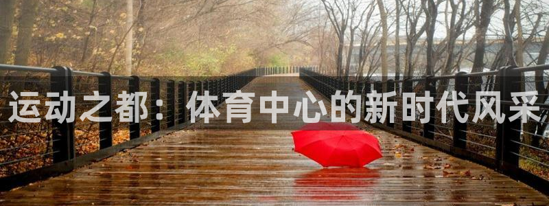 U球体育官网：运动之都：体育中心的新时代风采